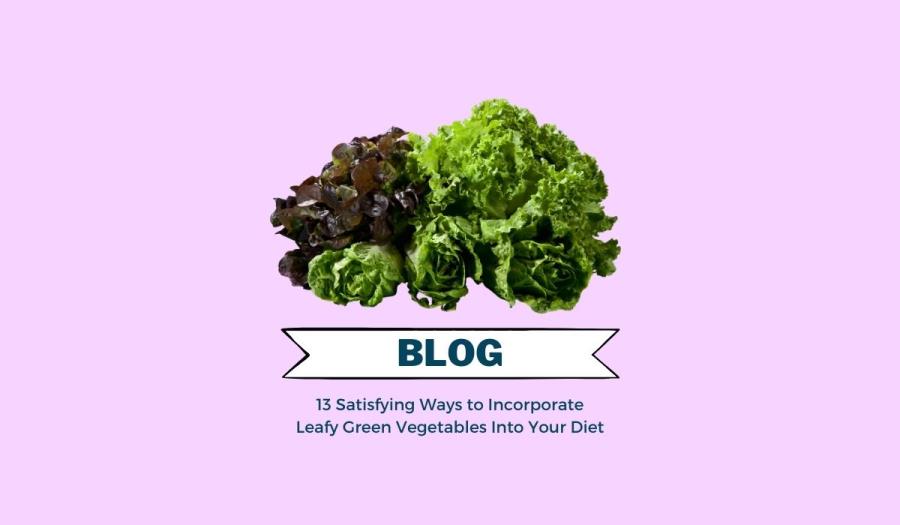 13 Satisfying Ways to Incorporate Leafy Green Vegetables Into Your Diet